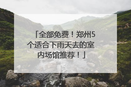 全部免费！郑州5个适合下雨天去的室内场馆推荐！