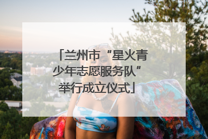 兰州市“星火青少年志愿服务队”举行成立仪式