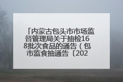 内蒙古包头市市场监督管理局关于抽检168批次食品的通告（包市监食抽通告〔2025〕3号）