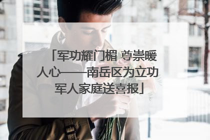 军功耀门楣 尊崇暖人心——南岳区为立功 军人家庭送喜报