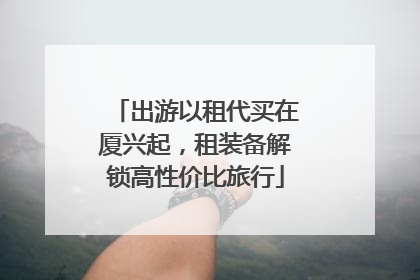 出游以租代买在厦兴起，租装备解锁高性价比旅行