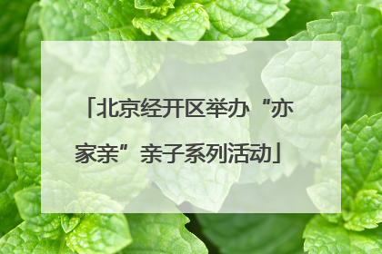 北京经开区举办“亦家亲”亲子系列活动