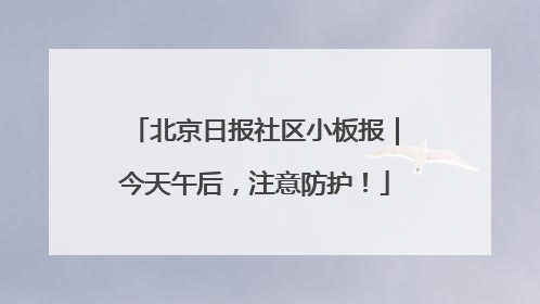 北京日报社区小板报｜今天午后，注意防护！