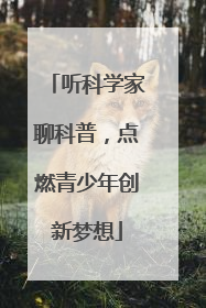听科学家聊科普，点燃青少年创新梦想
