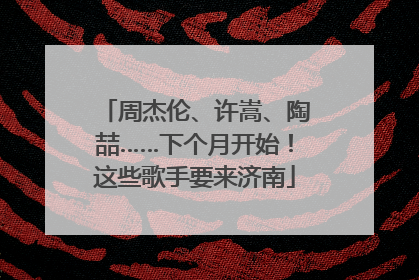 周杰伦、许嵩、陶喆……下个月开始！这些歌手要来济南