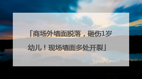 商场外墙面脱落，砸伤1岁幼儿！现场墙面多处开裂