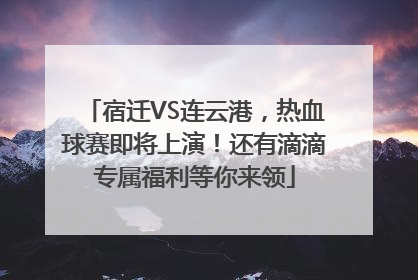 宿迁VS连云港，热血球赛即将上演！还有滴滴专属福利等你来领