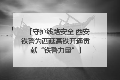 守护线路安全 西安铁警为西延高铁开通贡献“铁警力量”