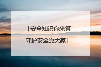 安全知识你来答 守护安全靠大家