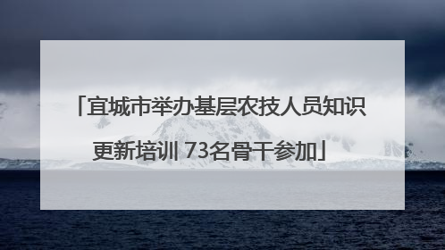 宜城市举办基层农技人员知识更新培训 73名骨干参加