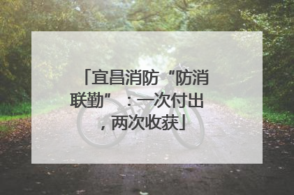 宜昌消防“防消联勤”：一次付出，两次收获