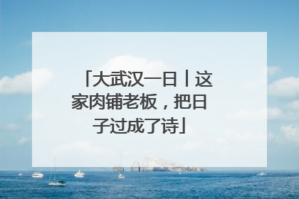 大武汉一日︱这家肉铺老板，把日子过成了诗