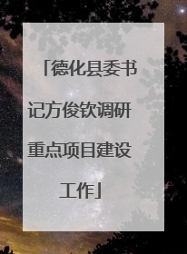 德化县委书记方俊钦调研重点项目建设工作