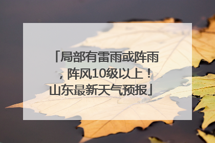 局部有雷雨或阵雨，阵风10级以上！山东最新天气预报