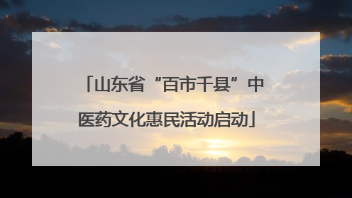 山东省“百市千县”中医药文化惠民活动启动