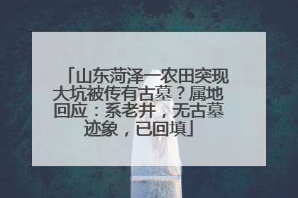 山东菏泽一农田突现大坑被传有古墓？属地回应：系老井，无古墓迹象，已回填