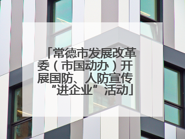 常德市发展改革委（市国动办）开展国防、人防宣传“进企业”活动