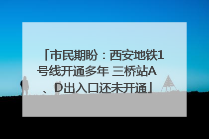 市民期盼：西安地铁1号线开通多年 三桥站A、D出入口还未开通