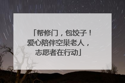 帮修门，包饺子！爱心陪伴空巢老人，志愿者在行动