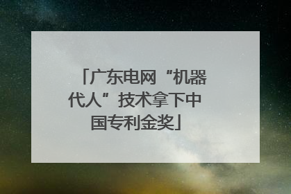 广东电网“机器代人”技术拿下中国专利金奖