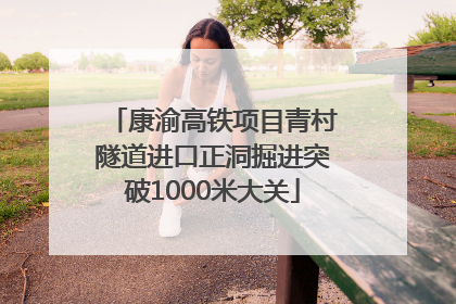 康渝高铁项目青村隧道进口正洞掘进突破1000米大关