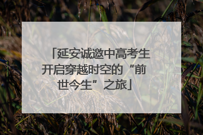 延安诚邀中高考生开启穿越时空的“前世今生”之旅