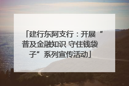 建行东阿支行：开展“普及金融知识 守住钱袋子”系列宣传活动