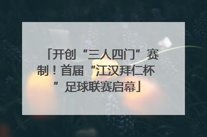 开创“三人四门”赛制！首届“江汉拜仁杯”足球联赛启幕