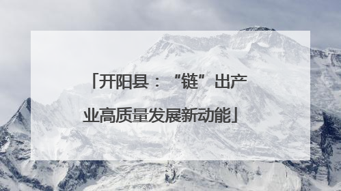 开阳县：“链”出产业高质量发展新动能