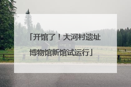 开馆了！大河村遗址博物馆新馆试运行