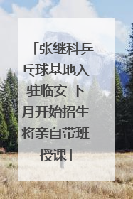 张继科乒乓球基地入驻临安 下月开始招生将亲自带班授课