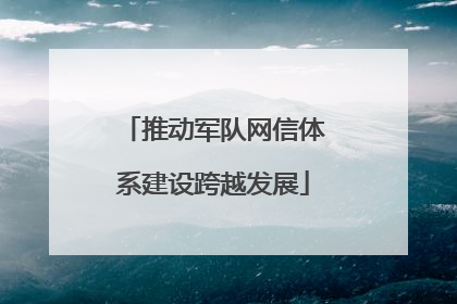 推动军队网信体系建设跨越发展