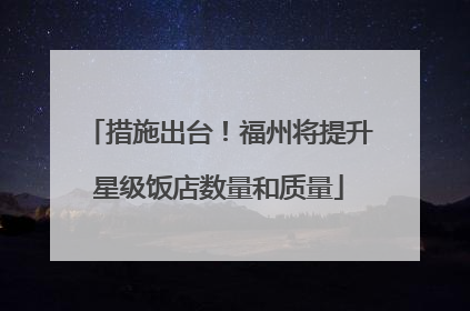 措施出台！福州将提升星级饭店数量和质量