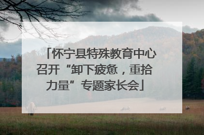 怀宁县特殊教育中心召开“卸下疲惫，重拾力量”专题家长会
