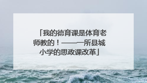 我的德育课是体育老师教的！——一所县城小学的思政课改革