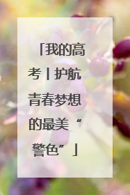 我的高考丨护航青春梦想的最美“警色”