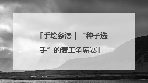 手绘条漫｜“种子选手”的麦王争霸赛