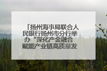 扬州海事局联合人民银行扬州市分行举办“深化产金融合 赋能产业链高质量发展”共建联学活动