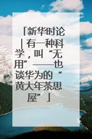新华时论｜有一种科学，叫“无用”——也谈华为的“黄大年茶思屋”