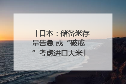日本：储备米存量告急 或“破戒”考虑进口大米