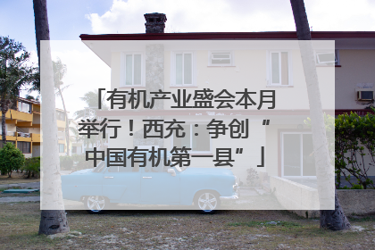 有机产业盛会本月举行！西充：争创“中国有机第一县”