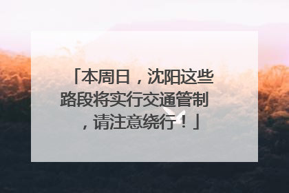 本周日，沈阳这些路段将实行交通管制，请注意绕行！