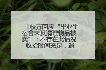 校方回应“毕业生宿舍未及清理物品被卖”：不存在此情况 收拾时间充足，遗留物品会帮保管