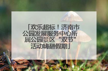 欢乐超标！济南市公园发展服务中心所属公园景区“双节”活动嗨翻假期