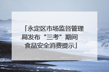 永定区市场监督管理局发布“三考”期间 食品安全消费提示