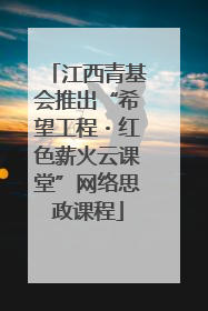 江西青基会推出“希望工程・红色薪火云课堂”网络思政课程