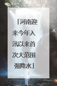 河南迎来今年入汛以来首次大范围强降水