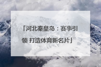 河北秦皇岛：赛事引领 打造体育新名片