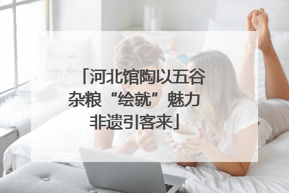 河北馆陶以五谷杂粮“绘就”魅力非遗引客来
