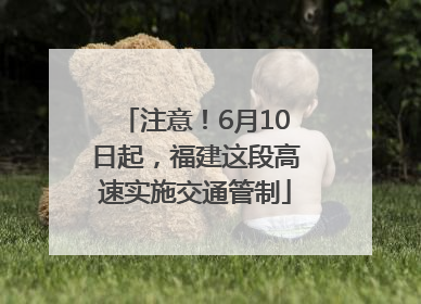 注意！6月10日起，福建这段高速实施交通管制